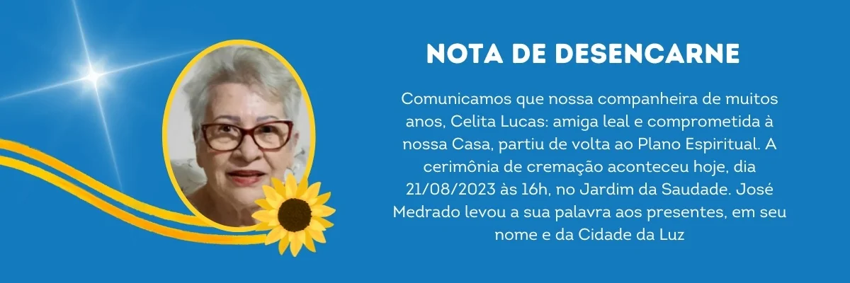 Comunicamos que nossa companheira de muitos anos, Celita Lucas: amiga leal e comprometida à nossa Casa, partiu de volta ao Plano Espiritual.